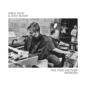 Greg Foat & Gigi Masin - The Fish Factory Sessions (2024) [Official Digital Download]