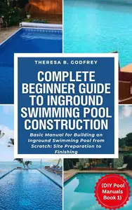 Complete Beginner Guide To Inground Swimming Pool Construction