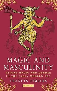 Magic and Masculinity: Ritual Magic and Gender in the Early Modern Era