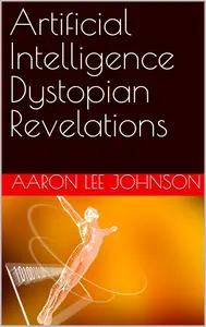 Artificial Intelligence Dystopian Revelations