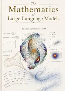 The Mathematics of Large Language Models: Machine Learning Theory Made Readable: LLMs, Transformers, Diffusion, Neural