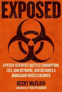Exposed: A Pfizer Scientist Battles Corruption, Lies, and Betrayal, and Becomes a Biohazard Whistleblower