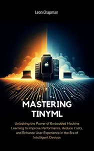 Mastering TinyML: Unlocking the Power of Embedded Machine Learning to Improve Performance