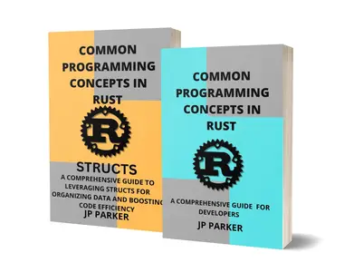 COMMON PROGRAMMING CONCEPTS AND STRUCTS IN RUST - 2 BOOKS IN 1