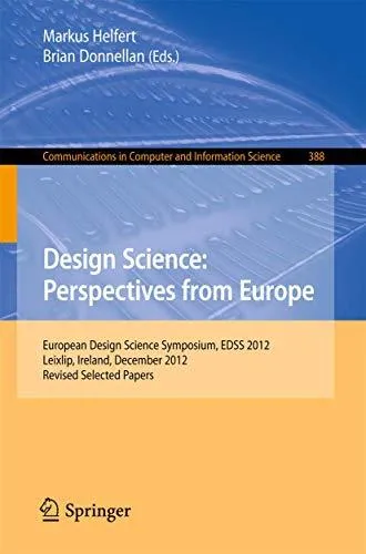 Design Science: Perspectives from Europe: European Design Science Symposium, EDSS 2012, Leixlip, Ireland, December 6, 2012, Rev