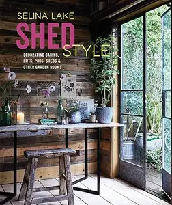 Shed Style: Decorating cabins, huts, pods, sheds & other garden rooms