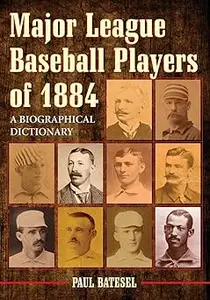 Major League Baseball Players of 1884: A Biographical Dictionary