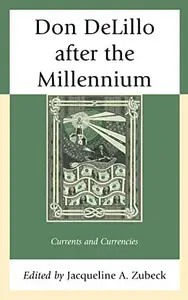 Don DeLillo after the Millennium: Currents and Currencies