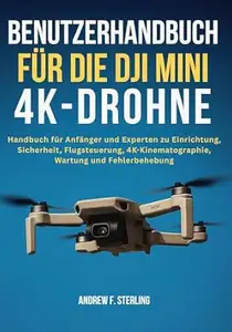 BENUTZERHANDBUCH FÜR DIE DJI MINI 4K-DROHNE: Handbuch für Anfänger und Experten zu Einrichtung, Sicherheit, Flugsteuerung,