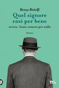 Quel signore così per bene. Ovvero, tanto rumore per nulla - Renzo Bistolfi