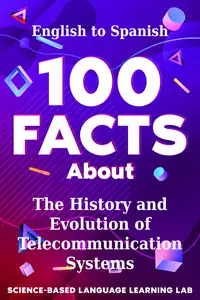 100 Facts About The History and Evolution of Telecommunication Systems: English to Spanish