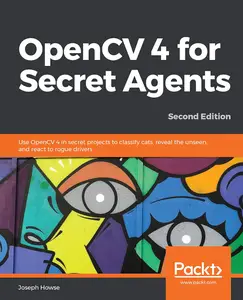 OpenCV 4 for Secret Agents: Use OpenCV 4 in secret projects to classify cats, reveal the unseen, and react to rogue (repost)