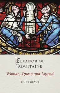 Eleanor of Aquitaine: Woman, Queen and Legend