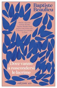 Dove vanno a nascondersi le lacrime - Baptiste Beaulieu