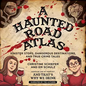 A Haunted Road Atlas: Sinister Stops, Dangerous Destinations, and True Crime Tales