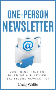 One-Person Newsletter: Your Blueprint for Building a Successful Six-Figure newsletter