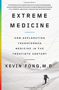 Extreme Medicine: How Exploration Transformed Medicine in the Twentieth Century