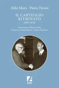 Aldo Moro e Pietro Nenni. Il carteggio ritrovato (1957-1978) - Aldo Moro & Pietro Nenni