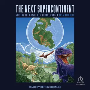 The Next Supercontinent: Solving the Puzzle of a Future Pangea [Audiobook]