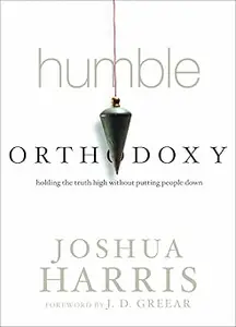 Humble Orthodoxy: Holding the Truth High Without Putting People Down