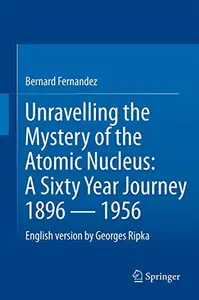 Unravelling the Mystery of the Atomic Nucleus: A Sixty Year Journey 1896 — 1956 (Repost)