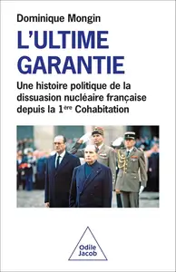 L' Ultime Garantie: Une histoire politique de la dissuasion nucléaire française depuis la 1re Cohabitation