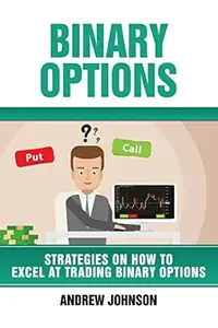 Binary Options: Strategies on How to Excel At Trading Binary Options: Trade Like A King (Volume 4)