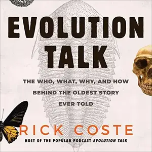 Evolution Talk: The Who, What, Why, and How Behind the Oldest Story Ever Told [Audiobook]