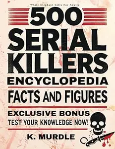 500 Serial Killers Encyclopedia Facts and Figures