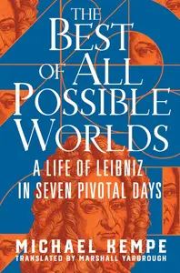 The Best of All Possible Worlds: A Life of Leibniz in Seven Pivotal Days