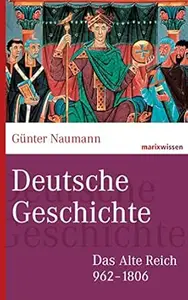 Deutsche Geschichte: Das Alte Reich 962-1806 (Marixwissen)