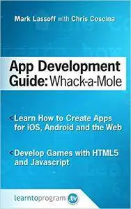 App Development Guide: Wack-A Mole: Learn App Develop By Creating Apps for iOS, Android and the Web