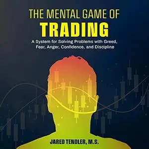 The Mental Game of Trading: A System for Solving Problems with Greed, Fear, Anger, Confidence, and Discipline [Audiobook]