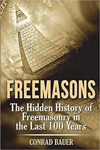 Freemasons: The Hidden History of Freemasonry in the Last 100 Years