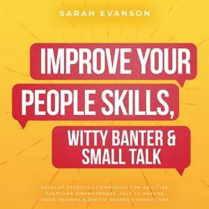 Improve Your People Skills, Witty Banter & Small Talk: Develop Effective Communication Abilities, Overcome [Audiobook]