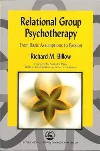 Relational Group Psychotherapy: From Basic Assumptions to Passion (International Library of Group Analysis, 26)