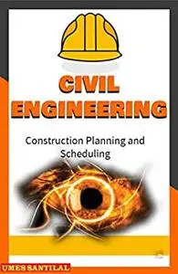 CIVIL ENGINEERING: Construction Planning and Scheduling
