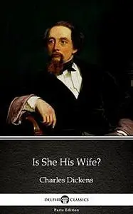 «Is She His Wife? by Charles Dickens (Illustrated)» by Charles Dickens