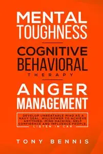 «Mental Toughness, Cognitive Behavioral Therapy, Anger Management» by Tony Bennis