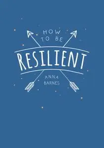 «How to be Resilient» by Anna Barnes