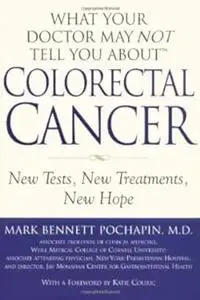 What Your Doctor May Not Tell You About Colorectal Cancer: New Tests, New Treatments, New Hope
