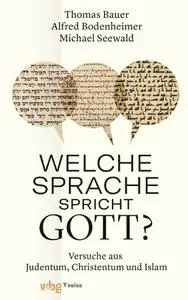 Thomas Bauer, Alfred Bodenheimer, Michael Seewald - Welche Sprache spricht Gott?