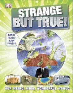 Strange But True! Our Weird, Wild, Wonderful World
