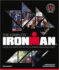 The Complete IRONMAN®: The Official Illustrated Guide to the Ultimate Endurance Race