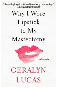 «Why I Wore Lipstick to My Mastectomy» by Geralyn Lucas