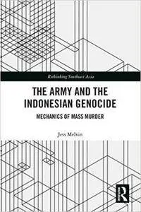 The Army and the Indonesian Genocide: Mechanics of Mass Murder