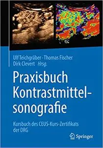 Praxisbuch Kontrastmittelsonografie: Kursbuch des CEUS-Kurs-Zertifikats der DRG