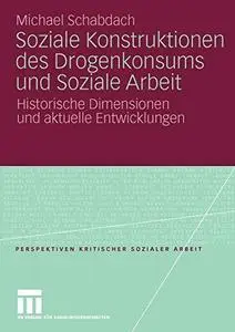 Soziale Konstruktionen des Drogenkonsums und Soziale Arbeit: Historische Dimensionen und aktuelle Entwicklungen