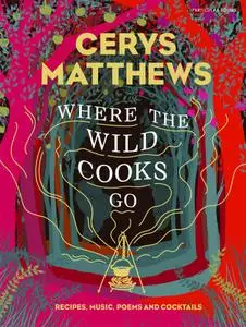 Where the Wild Cooks Go: Recipes, Music, Poetry, Cocktails