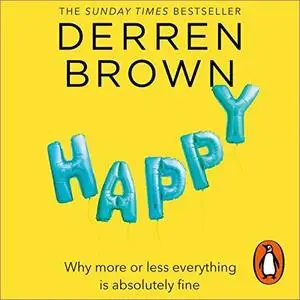 Happy: Why More or Less Everything Is Absolutely Fine [Audiobook]